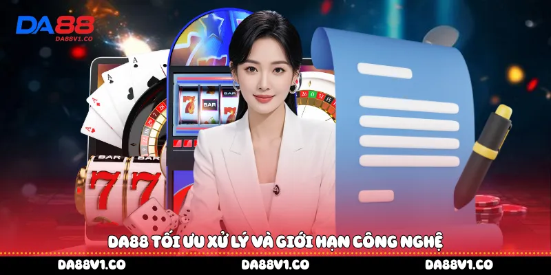 Da88 tối ưu xử lý và giới hạn công nghệ