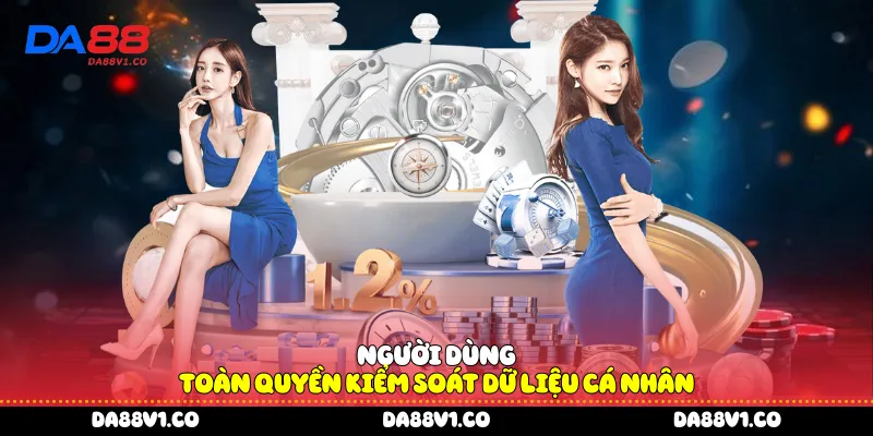 Người dùng toàn quyền kiểm soát dữ liệu cá nhân