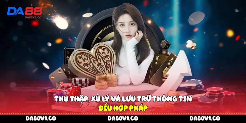  Thu thập, xử lý và lưu trữ thông tin đều hợp pháp