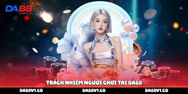 Trách nhiệm người chơi tại Da88