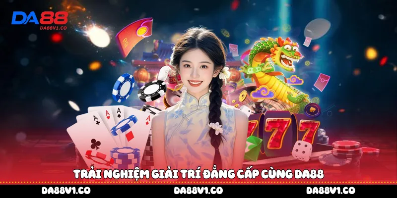 Trải nghiệm giải trí  đẳng cấp cùng Da88